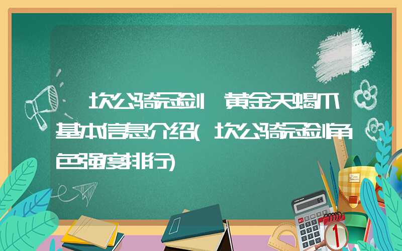 《坎公骑冠剑》黄金天蝎爪基本信息介绍(坎公骑冠剑角色强度排行)